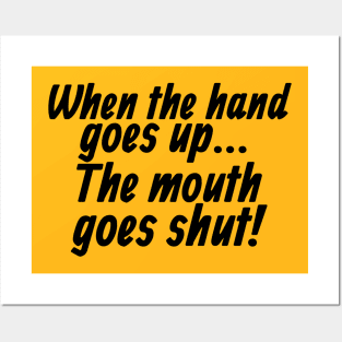 When the Hand Goes Up... The Mouth Goes Shut! Posters and Art